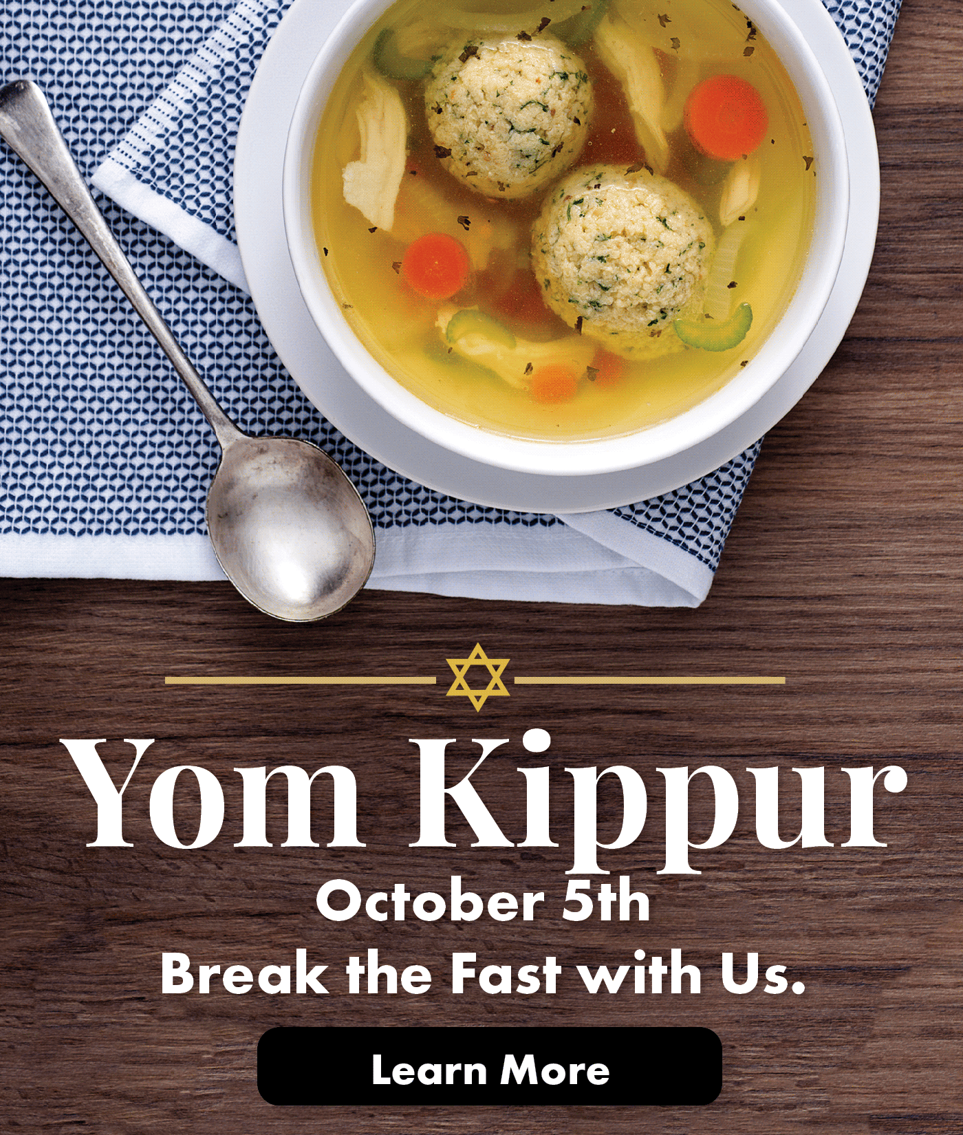 Yom Kippur: October 5th. Break the Fast with Us. Click to Lean More