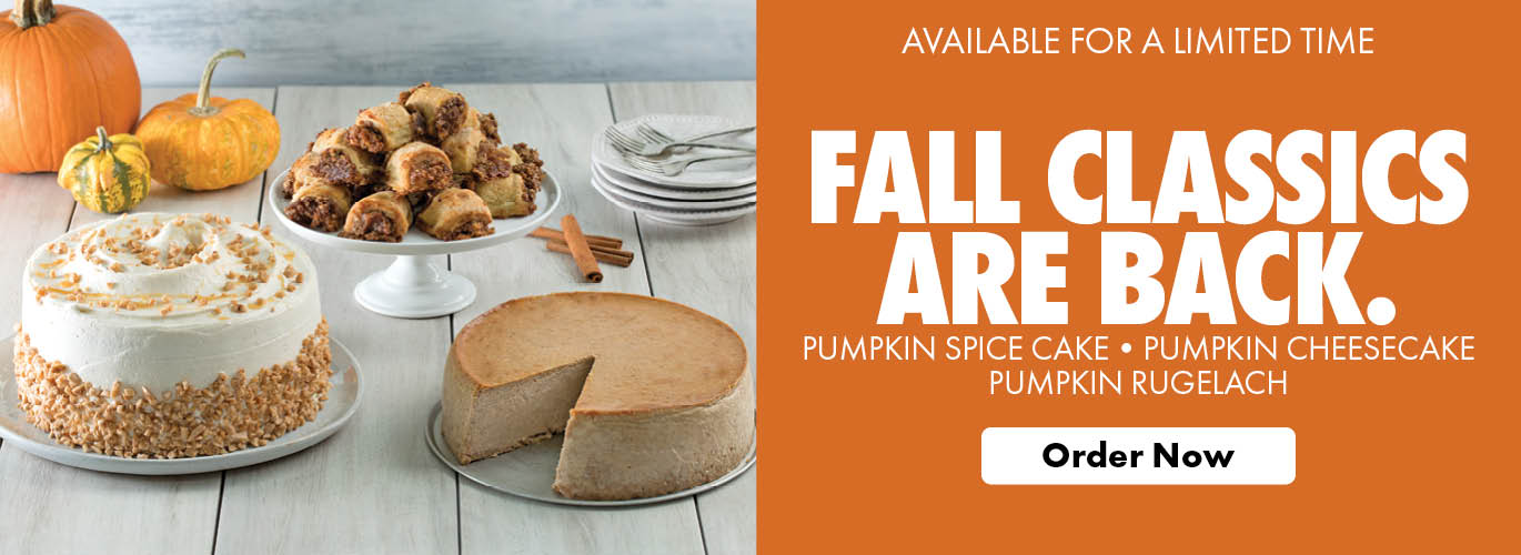 Available For a Limited Time Fall Classics Are Back. Pumpkin Spice Cake, Pumpkin Cheesecake, Pumpkin Rugelach