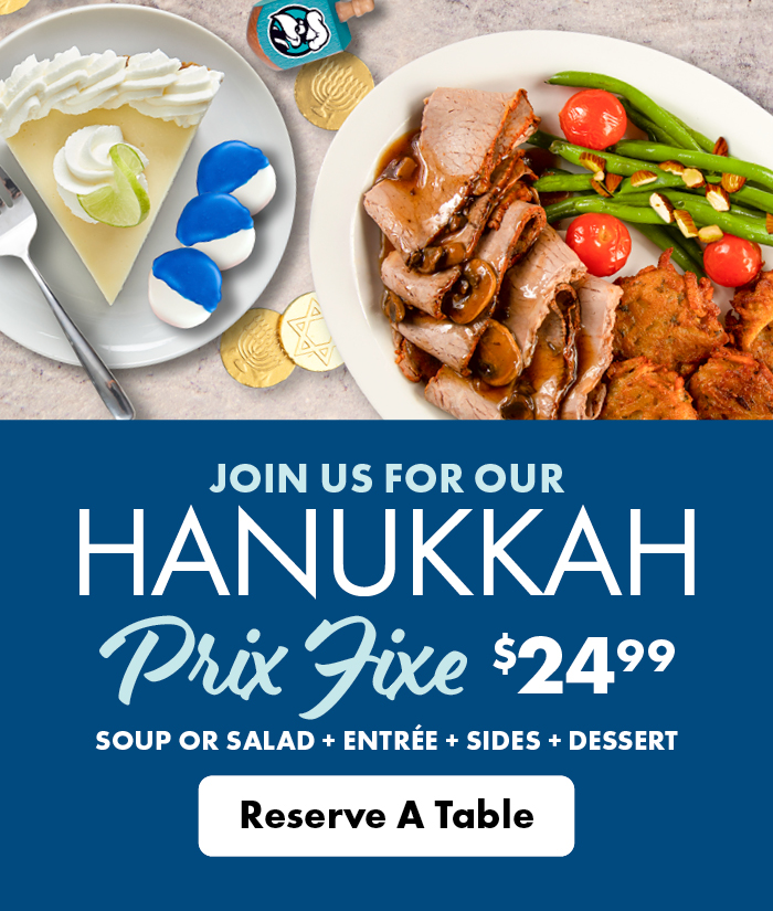 Join us for our Hanukkah Prix Fixe $24.99 Soup or Salad + Entree + Sides + Desert. Click to reserve a table