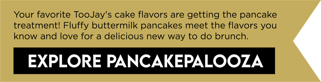 Your favorite TooJay's cake flavors are getting the pancake treatment! Fluffy buttermilk pancakes meet the flavors you know and love for a delicious new way to do brunch. Explore Pancakepalooza.